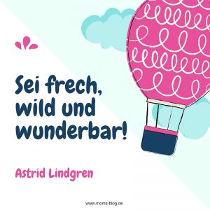 Sei frech,wild und wunderbar!